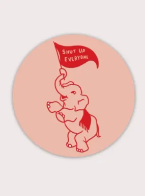 Shut Up Everyone Elephant Sticker